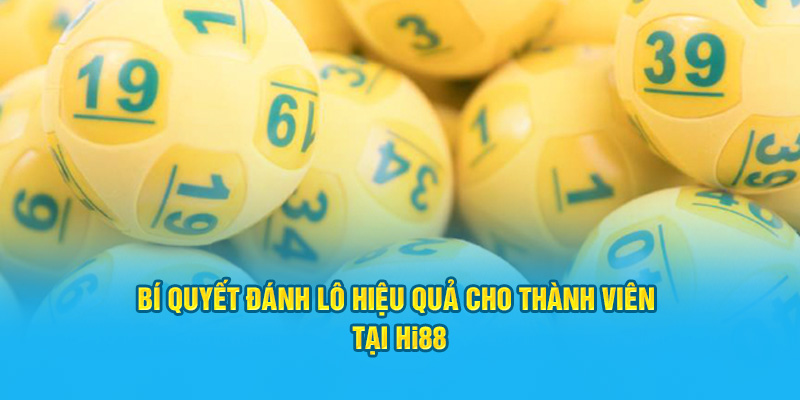 Bí quyết đánh lô hiệu quả cho thành viên tại Hi88