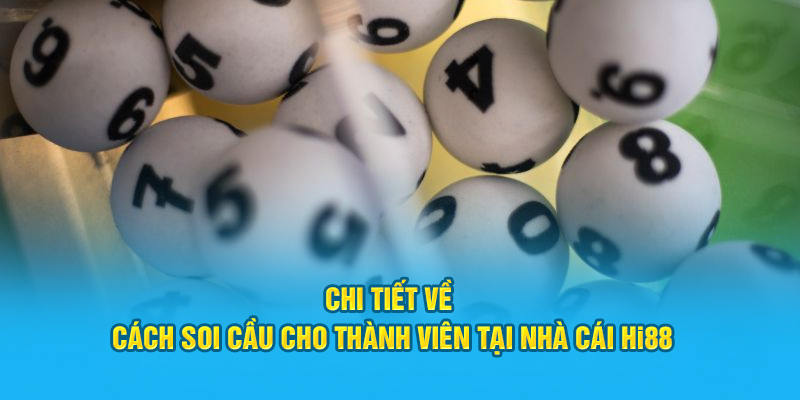 Chi tiết về cách soi cầu cho thành viên tại nhà cái Hi88