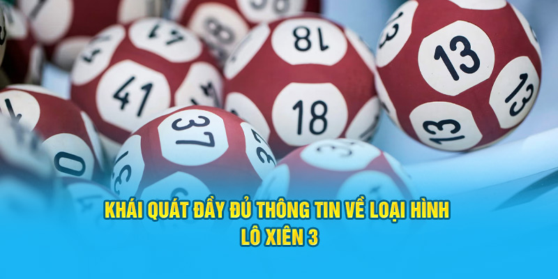 Khái quát đầy đủ thông tin về loại hình lô xiên 3