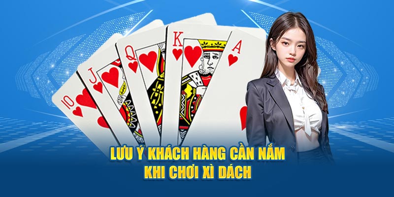 Lưu ý khách hàng cần nắm khi chơi Xì Dách