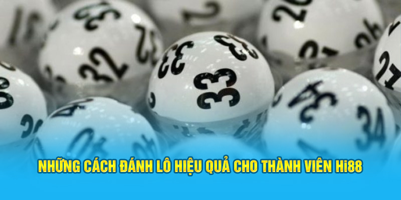 Những cách đánh lô hiệu quả cho thành viên Hi88