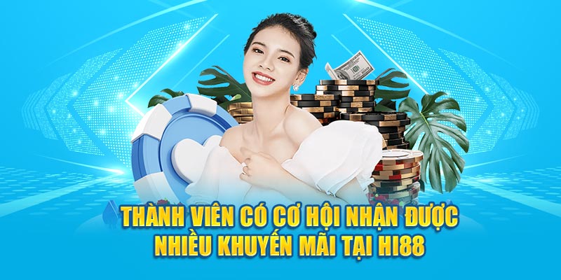 Thành viên có cơ hội nhận được nhiều khuyến mãi tại Hi88