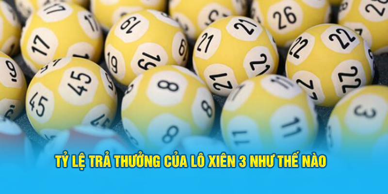 Tỷ lệ trả thưởng của lô xiên 3 ăn bao nhiêu